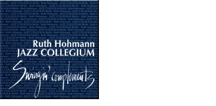 1993  Swingin' Complements  Ruth Hohmann & JAZZ COLLEGIUM Berlin  Jazz Me Blue ∙ Sweet Georgia Brown Oh Baby  Nobody Knows When Your Down And Out  Jeepers Creepers · September In The Rain  When You're Smilin ∙ All Of Me  Do You Know What It Means To Miss New Orleans  Lousiana Ay Ay  That Old Feeling Cheek To Cheek Please Don't Talk About Me My Way Buschfunk