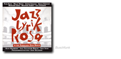 2007 Jazz Lyrik Prosa in der Komischen  Oper Berlin Sweet Georgia Brown  Bei mit biste scheen · Them There Eyes · Maole Leaf Rag St. Louis Blues · Blueberry Hill   Guten Abend, Gute Nacht Ruth Hohmann &  JAZZ COLLEGIUM Berlin Buschfunk